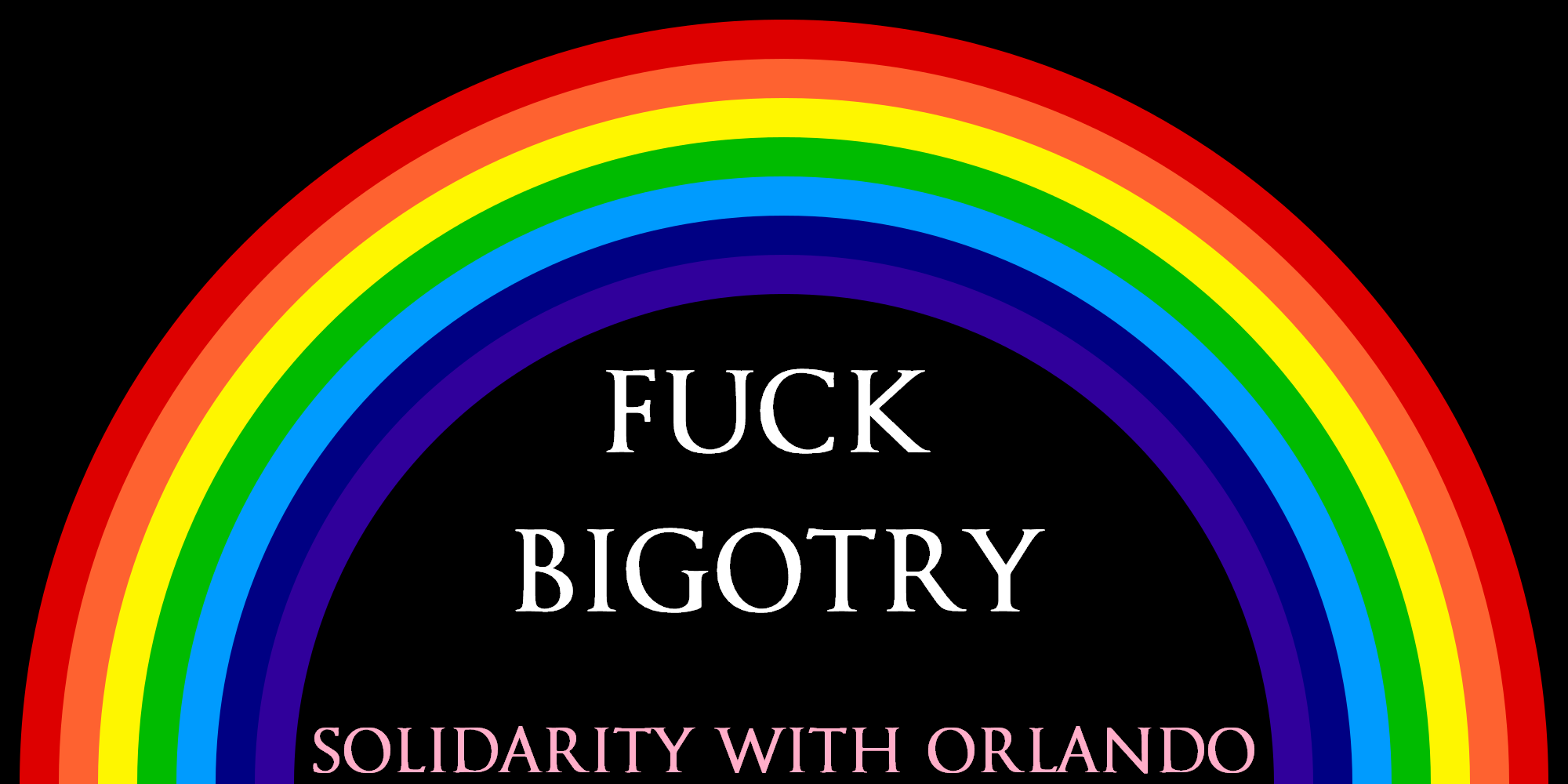 Fuck bigotry. Solidarity with Orlando after the Pulse nightclub shooting.
